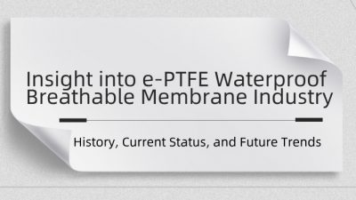 Insight into e-PTFE Waterproof Breathable Membrane Industry: History, Current Status, and Future Trends